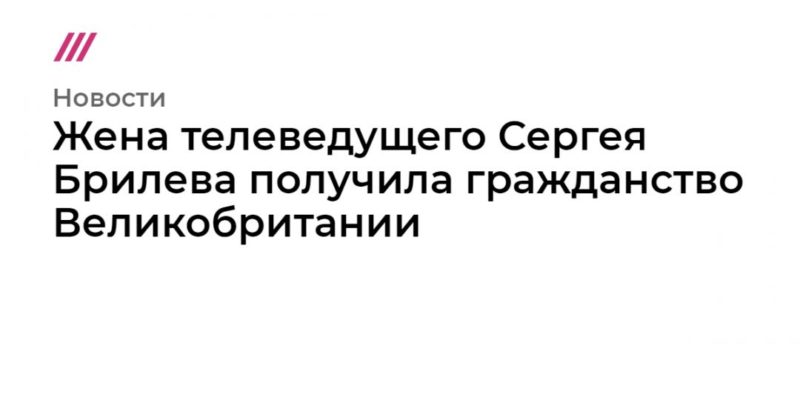 Общество: Жена телеведущего Сергея Брилева получила гражданство Великобритании