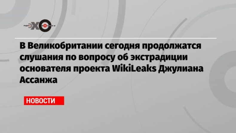 Общество: В Великобритании сегодня продолжатся слушания по вопросу об экстрадиции основателя проекта WikiLeaks Джулиана Ассанжа