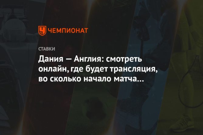 Дания — Англия: смотреть онлайн, где будет трансляция, во сколько начало матча 8 сентября 08092020 Общество: Дания — Англия: смотреть онлайн, где будет трансляция, во сколько начало матча 8 сентября