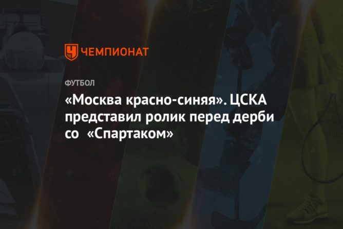 «Москва красно-синяя». ЦСКА представил ролик перед дерби со «Спартаком» 11092020 Общество: «Москва красно-синяя». ЦСКА представил ролик перед дерби со «Спартаком»