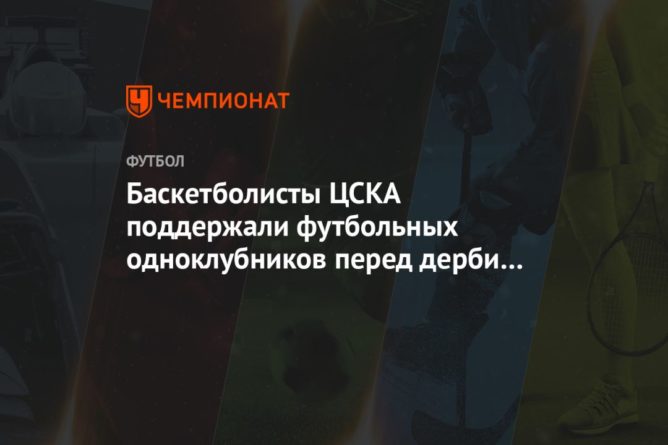 Баскетболисты ЦСКА поддержали футбольных одноклубников перед дерби со «Спартаком» 12092020 Общество: Баскетболисты ЦСКА поддержали футбольных одноклубников перед дерби со «Спартаком»