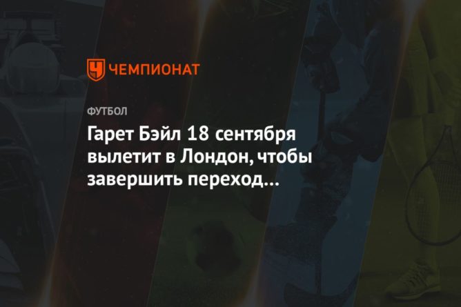 Гарет Бэйл 18 сентября вылетит в Лондон, чтобы завершить переход в «Тоттенхэм» 17092020 Общество: Гарет Бэйл 18 сентября вылетит в Лондон, чтобы завершить переход в «Тоттенхэм»