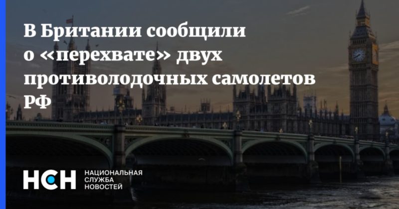 В Британии сообщили о «перехвате» двух противолодочных самолетов РФ 17092020 Общество: В Британии сообщили о «перехвате» двух противолодочных самолетов РФ
