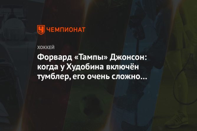 Форвард «Тампы» Джонсон: когда у Худобина включён тумблер, его очень сложно пробить 20092020 Общество: Форвард «Тампы» Джонсон: когда у Худобина включён тумблер, его очень сложно пробить