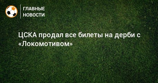 Общество: ЦСКА продал все билеты на дерби с «Локомотивом»