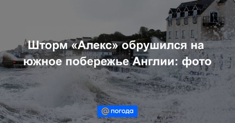 Шторм «Алекс» обрушился на южное побережье Англии: фото 02102020 Общество: Шторм «Алекс» обрушился на южное побережье Англии: фото