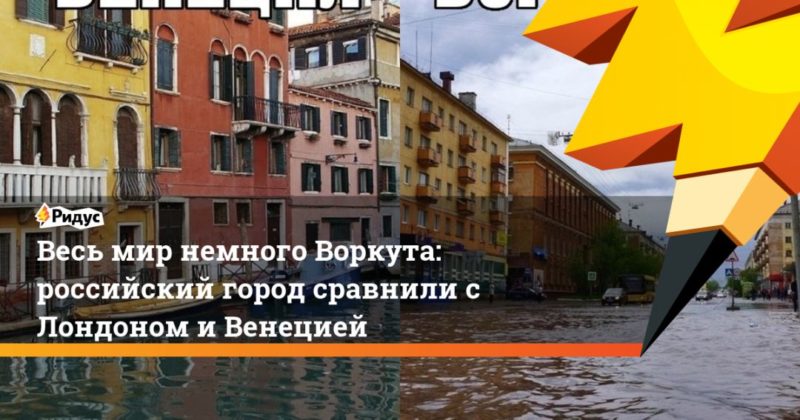 Общество: Весь мир немного Воркута: российский город сравнили с Лондоном и Венецией