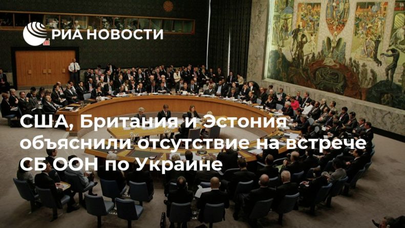 Общество: США, Британия и Эстония объяснили отсутствие на встрече СБ ООН по Украине