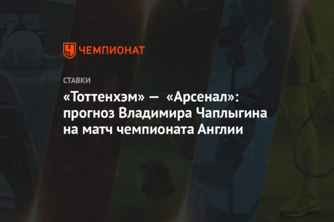 «Тоттенхэм» — «Арсенал»: прогноз Владимира Чаплыгина на матч чемпионата Англии 06122020 Общество: «Тоттенхэм» — «Арсенал»: прогноз Владимира Чаплыгина на матч чемпионата Англии