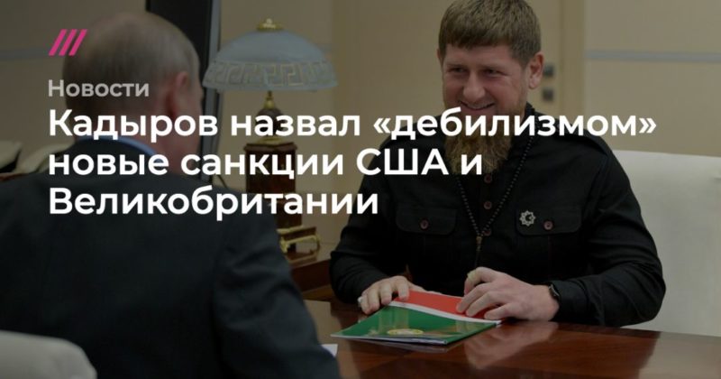 Общество: Кадыров назвал «дебилизмом» новые санкции США и Великобритании