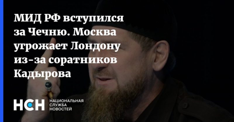 Общество: МИД РФ вступился за Чечню. Москва угрожает Лондону из-за соратников Кадырова