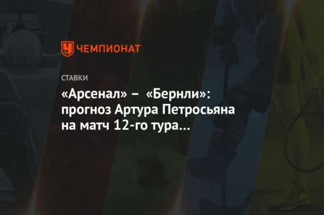 «Арсенал» – «Бернли»: прогноз Артура Петросьяна на матч 12-го тура чемпионата Англии 13122020 Общество: «Арсенал» – «Бернли»: прогноз Артура Петросьяна на матч 12-го тура чемпионата Англии