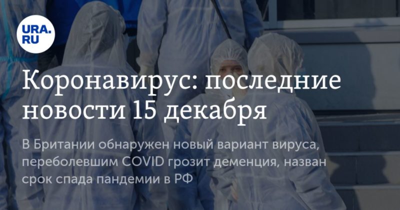 Коронавирус: последние новости 15 декабря. В Британии обнаружен новый вариант вируса, переболевшим COVID грозит деменция, назван срок спада пандемии в РФ 15122020 Общество: Коронавирус: последние новости 15 декабря. В Британии обнаружен новый вариант вируса, переболевшим COVID грозит деменция, назван срок спада пандемии в РФ