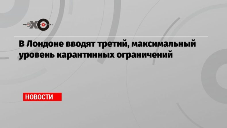 В Лондоне вводят третий, максимальный уровень карантинных ограничений 16122020 Общество: В Лондоне вводят третий, максимальный уровень карантинных ограничений