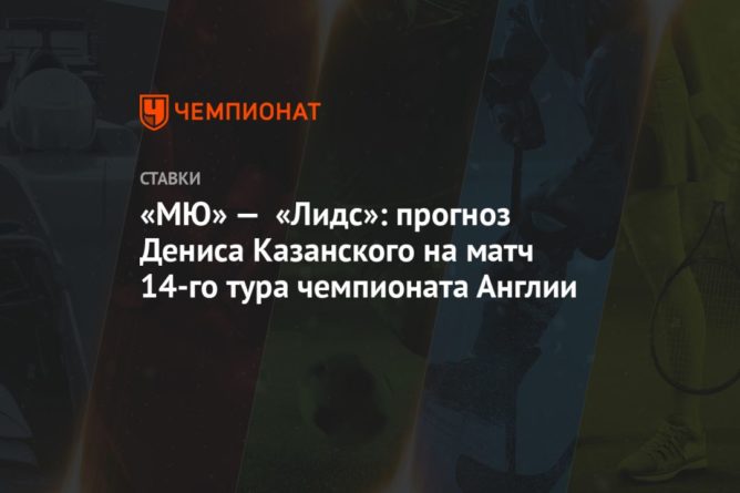«МЮ» — «Лидс»: прогноз Дениса Казанского на матч 14-го тура чемпионата Англии 20122020 Общество: «МЮ» — «Лидс»: прогноз Дениса Казанского на матч 14-го тура чемпионата Англии