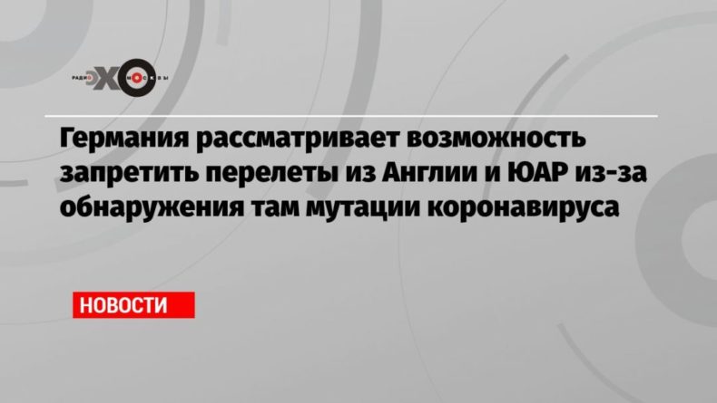 Германия рассматривает возможность запретить перелеты из Англии и ЮАР из-за обнаружения там мутации коронавируса 20122020 Общество: Германия рассматривает возможность запретить перелеты из Англии и ЮАР из-за обнаружения там мутации коронавируса