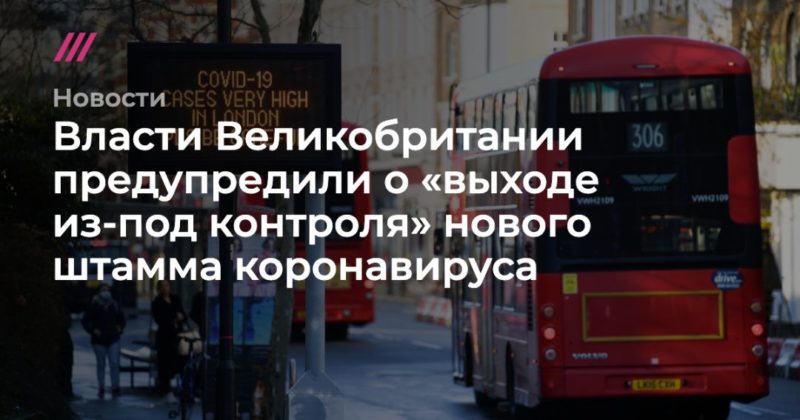Власти Великобритании предупредили о «выходе из-под контроля» нового штамма коронавируса 20122020 Общество: Власти Великобритании предупредили о «выходе из-под контроля» нового штамма коронавируса