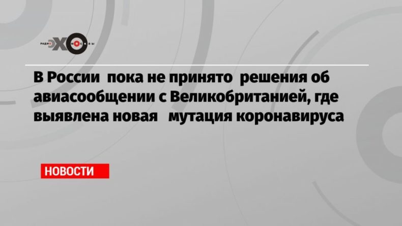 В России пока не принято решения об авиасообщении с Великобританией, где выявлена новая мутация коронавируса 20122020 Общество: В России пока не принято решения об авиасообщении с Великобританией, где выявлена новая мутация коронавируса