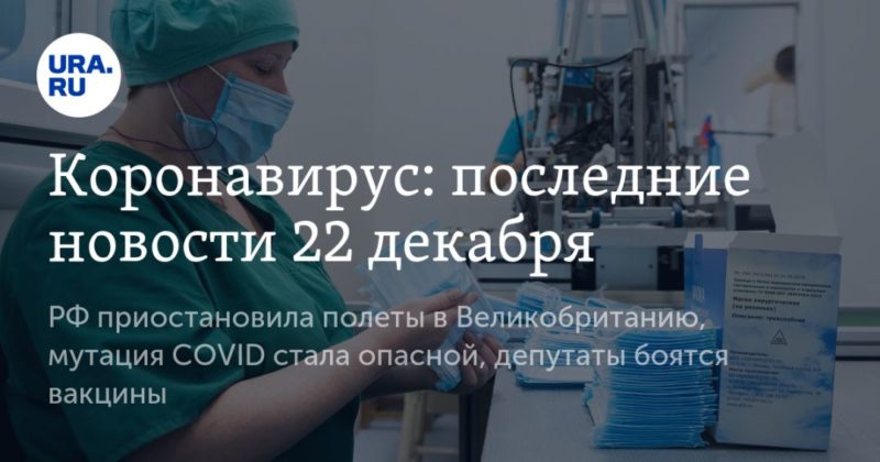 Коронавирус: последние новости 22 декабря. РФ приостановила полеты в Великобританию, мутация COVID стала опасной, депутаты боятся вакцины 22122020 Общество: Коронавирус: последние новости 22 декабря. РФ приостановила полеты в Великобританию, мутация COVID стала опасной, депутаты боятся вакцины