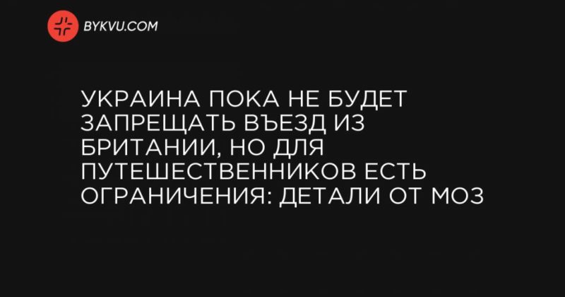 Украина пока не будет запрещать въезд из Британии, но для путешественников есть ограничения: детали от МОЗ 22122020 Общество: Украина пока не будет запрещать въезд из Британии, но для путешественников есть ограничения: детали от МОЗ