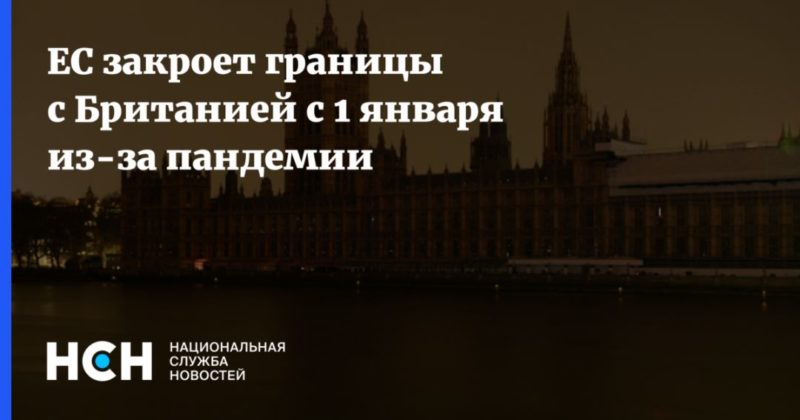 ЕС закроет границы с Британией с 1 января из-за пандемии 22122020 Общество: ЕС закроет границы с Британией с 1 января из-за пандемии