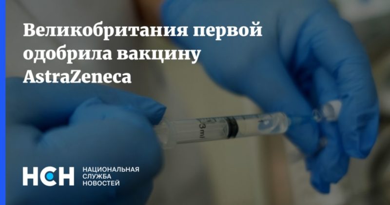 Великобритания первой одобрила вакцину AstraZeneca 30122020 Общество: Великобритания первой одобрила вакцину AstraZeneca