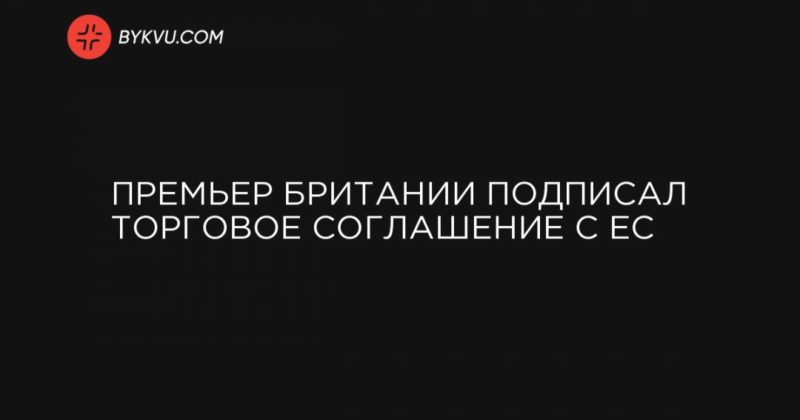 Общество: Премьер Британии подписал торговое соглашение с ЕС
