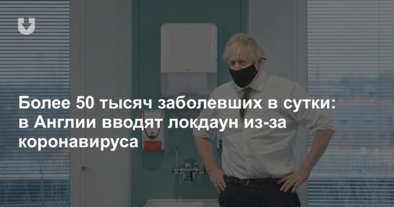 Более 50 тысяч заболевших в сутки: в Англии вводят локдаун из-за коронавируса 04012021 Общество: Более 50 тысяч заболевших в сутки: в Англии вводят локдаун из-за коронавируса