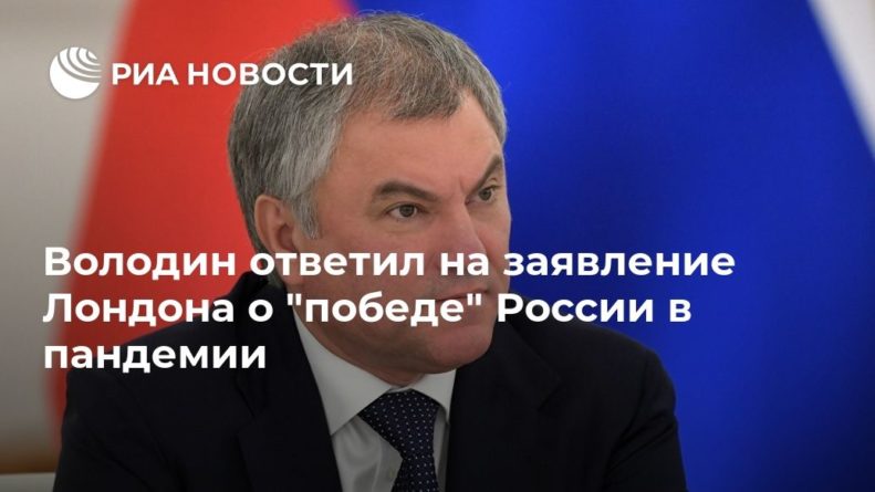 Общество: Володин ответил на заявление Лондона о "победе" России в пандемии