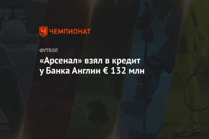 «Арсенал» взял в кредит у Банка Англии € 132 млн 08012021 Общество: «Арсенал» взял в кредит у Банка Англии € 132 млн