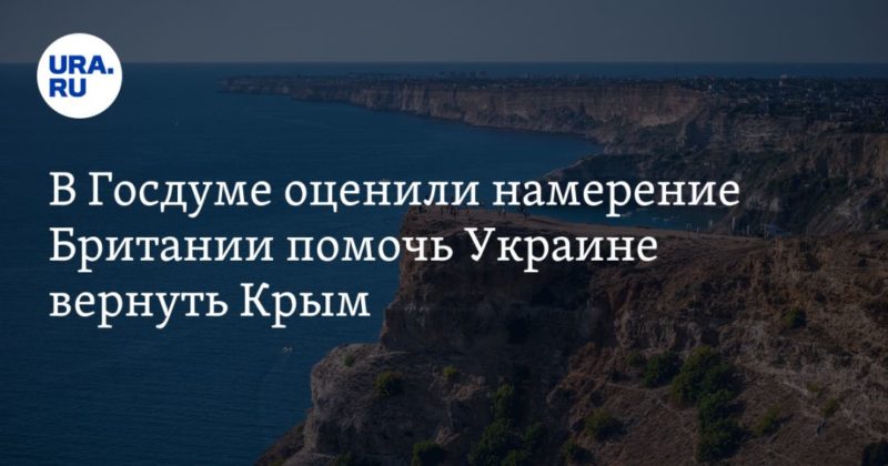 Общество: В Госдуме оценили намерение Британии помочь Украине вернуть Крым