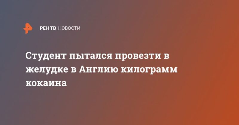 Общество: Студент пытался провезти в желудке в Англию килограмм кокаина