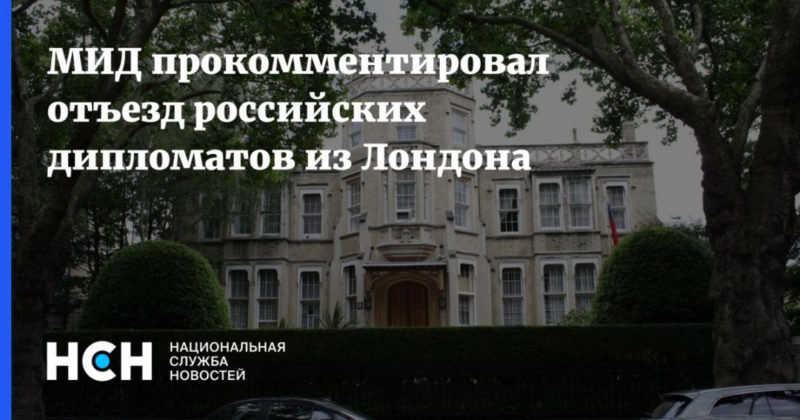 Общество: МИД прокомментировал отъезд российских дипломатов из Лондона