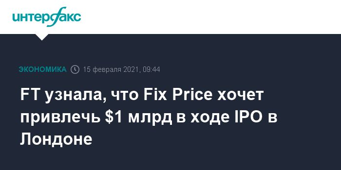 Общество: FT узнала, что Fix Price хочет привлечь $1 млрд в ходе IPO в Лондоне