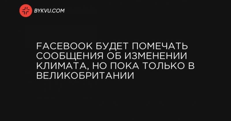 Общество: Facebook будет помечать сообщения об изменении климата, но пока только в Великобритании