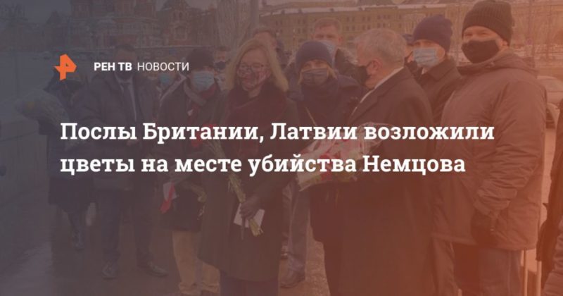 Общество: Послы Британии, Латвии возложили цветы на месте убийства Немцова