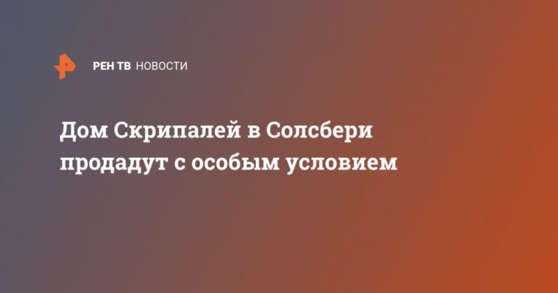 Дом Скрипалей в Солсбери продадут с особым условием 11032021 Общество: Дом Скрипалей в Солсбери продадут с особым условием