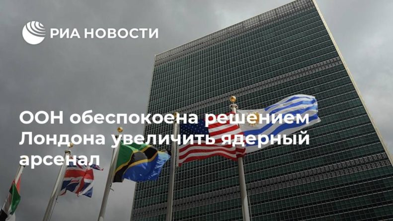 ООН обеспокоена решением Лондона увеличить ядерный арсенал 17032021 Общество: ООН обеспокоена решением Лондона увеличить ядерный арсенал