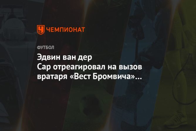 Общество: Эдвин ван дер Сар отреагировал на вызов вратаря «Вест Бромвича» в сборную Англии