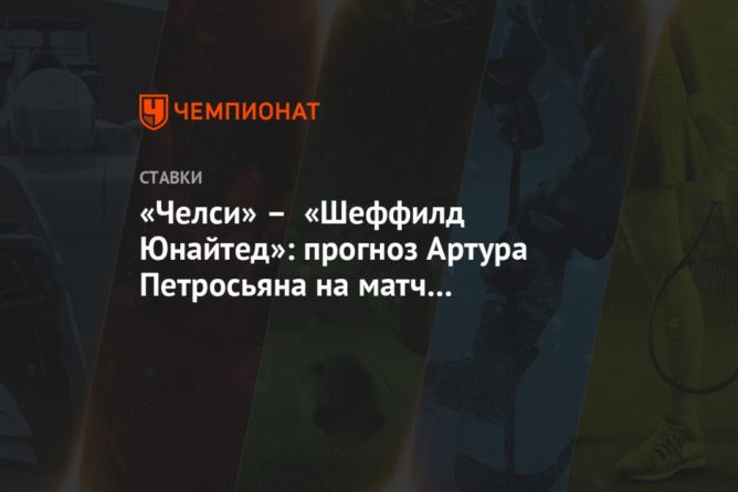 «Челси» – «Шеффилд Юнайтед»: прогноз Артура Петросьяна на матч 1/4 финала Кубка Англии 21032021 Общество: «Челси» – «Шеффилд Юнайтед»: прогноз Артура Петросьяна на матч 1/4 финала Кубка Англии