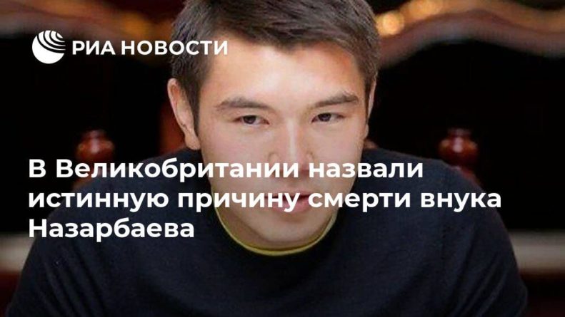 Общество: В Великобритании назвали истинную причину смерти внука Назарбаева