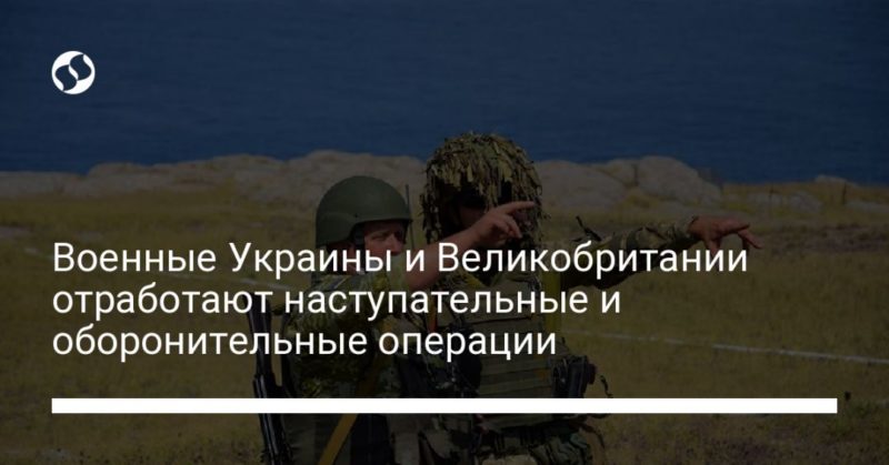 Общество: Военные Украины и Великобритании отработают наступательные и оборонительные операции