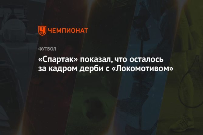 Общество: «Спартак» показал, что осталось за кадром дерби с «Локомотивом»