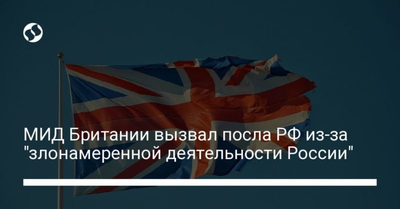 Общество: МИД Британии вызвал посла РФ из-за "злонамеренной деятельности России"