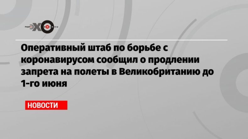 Оперативный штаб по борьбе с коронавирусом сообщил о продлении запрета на полеты в Великобританию до 1-го июня 16042021 Общество: Оперативный штаб по борьбе с коронавирусом сообщил о продлении запрета на полеты в Великобританию до 1-го июня