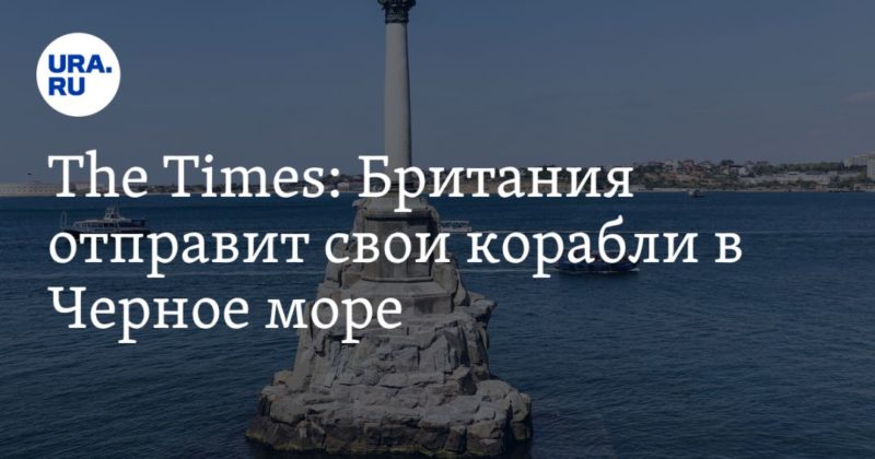 Общество: The Times: Британия отправит свои корабли в Черное море