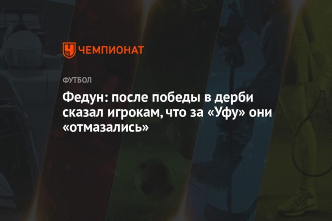 Федун: после победы в дерби сказал игрокам, что за «Уфу» они «отмазались» 25042021 Общество: Федун: после победы в дерби сказал игрокам, что за «Уфу» они «отмазались»