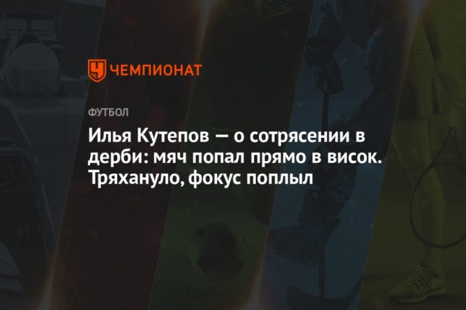 Общество: Илья Кутепов — о сотрясении в дерби: мяч попал прямо в висок. Тряхануло, фокус поплыл