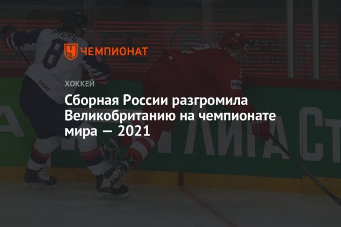 Общество: Сборная России разгромила Великобританию на чемпионате мира — 2021