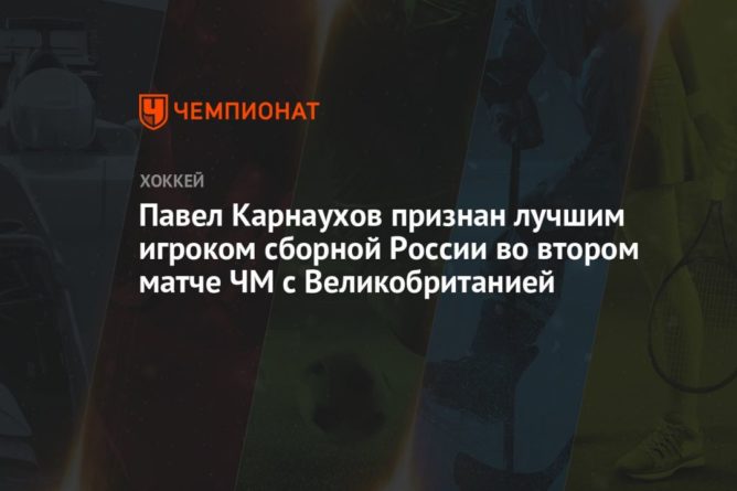 Павел Карнаухов признан лучшим игроком сборной России во втором матче ЧМ с Великобританией 22052021 Общество: Павел Карнаухов признан лучшим игроком сборной России во втором матче ЧМ с Великобританией